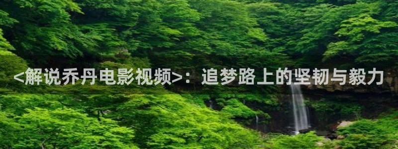 新视觉影院理论：<解说乔丹电影视频>：追梦路上的坚韧与毅力