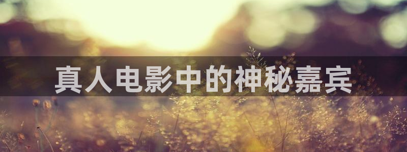 哪里可以看新视觉体育直播：真人电影中的神秘嘉宾