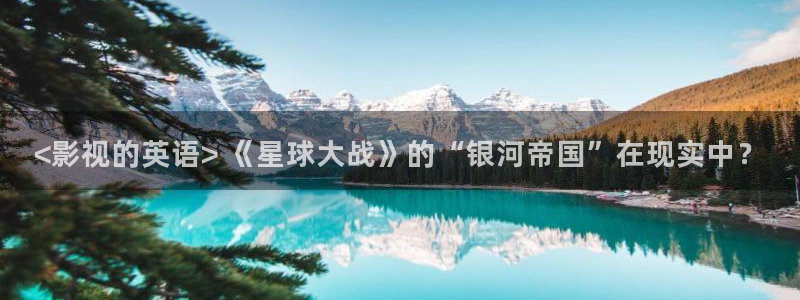 www.新视觉影院：<影视的英语> 《星球大战》的“银河帝国”在现实中？