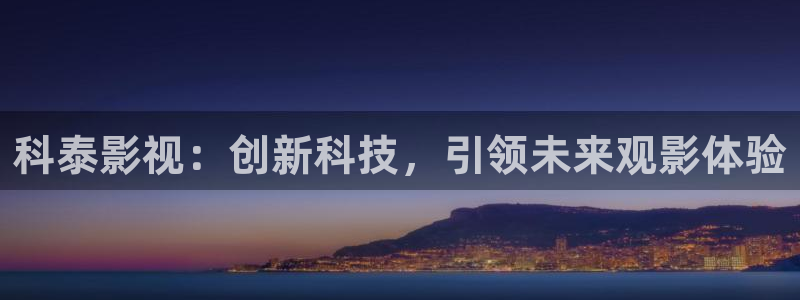 新视觉影院电影免费：科泰影视：创新科技，引领未来观影体验